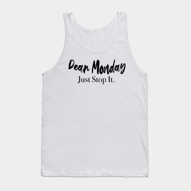 Dear Monday Just Stop It. Tank Top by TshotDesign